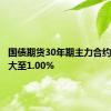 国债期货30年期主力合约涨幅扩大至1.00%