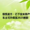 极氪官方：已下定未排产的旧款车主可升级至2025新款