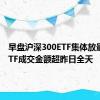 早盘沪深300ETF集体放量 2只ETF成交金额超昨日全天