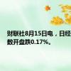 财联社8月15日电，日经225指数开盘跌0.17%。