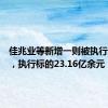 佳兆业等新增一则被执行人信息，执行标的23.16亿余元