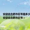 安徽省合肥市区号是多少号码（安徽省合肥市区号）