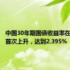 中国30年期国债收益率在三天内首次上升，达到2.395%