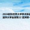 2024软科世界大学学术排名发布：清华大学全球第22 亚洲第一