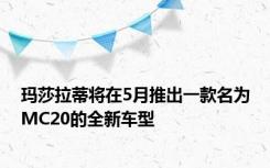 玛莎拉蒂将在5月推出一款名为MC20的全新车型