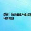 郑州：加快组建产业投资集团、科创集团