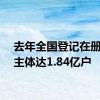 去年全国登记在册经营主体达1.84亿户