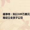 福事特：拟以100万美元在苏里南设立全资子公司