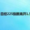 日经225指数高开1.57%