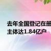 去年全国登记在册经营主体达1.84亿户