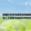 我国科学家构建新型类脑网络，构筑人工智能与神经科学的桥梁