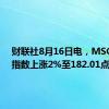 财联社8月16日电，MSCI亚太指数上涨2%至182.01点。