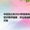 中证协公布2023年度券商诚信评估初步复评结果，异议申请窗口限时开放