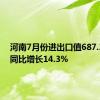 河南7月份进出口值687.3亿元 同比增长14.3%