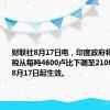 财联社8月17日电，印度政府将原油暴利税从每吨4600卢比下调至2100卢比，自8月17日起生效。