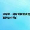 以军称一名军官在加沙地带的军事行动中死亡