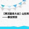 【黄河面食大会】山东煎饼图鉴——泰安煎饼