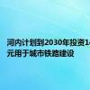 河内计划到2030年投资146亿美元用于城市铁路建设