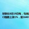 财联社8月19日电，马来西亚KLCI指数上涨1%，报1640 .24点。