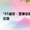 *ST威帝：董事亲属短线交易