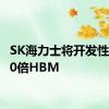 SK海力士将开发性能高30倍HBM