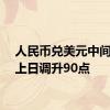 人民币兑美元中间价较上日调升90点