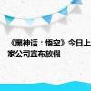 《黑神话：悟空》今日上线，多家公司宣布放假