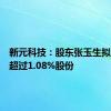 新元科技：股东张玉生拟减持不超过1.08%股份