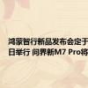 鸿蒙智行新品发布会定于8月26日举行 问界新M7 Pro将上市