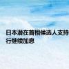 日本潜在首相候选人支持日本央行继续加息