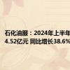 石化油服：2024年上半年净利润4.52亿元 同比增长38.6%