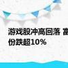 游戏股冲高回落 富春股份跌超10%