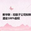 新华联：控股子公司拟转让华夏酒业100%股权