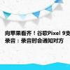 向苹果看齐！谷歌Pixel 9支持通话录音：录音时会通知对方