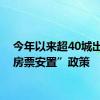 今年以来超40城出台“房票安置”政策