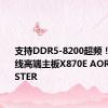 支持DDR5-8200超频！技嘉上线高端主板X870E AORUS MASTER