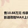 售10.88万元 传祺GS3影速劲智MAX上市