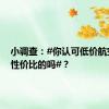 小调查：#你认可低价航空是高性价比的吗#？