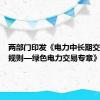 两部门印发《电力中长期交易基本规则—绿色电力交易专章》