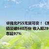 华强北PS5无货可卖！《黑神话》销量破840万份 收入超28亿、好评率超97%