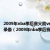 2009年nba季后赛火箭vs开拓者录像（2009年nba季后赛）