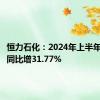 恒力石化：2024年上半年净利润同比增31.77%