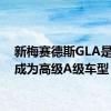 新梅赛德斯GLA是否会成为高级A级车型