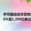 字节跳动去年营收增长40%至1,200亿美元