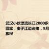 武汉小伙漂流长江2000多公里今日回家，妻子江边迎接，9月开始下段旅程