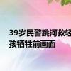 39岁民警跳河救轻生女孩牺牲前画面