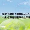 2899元限量！苹果Beats Studio Pro金·卡戴珊联名耳机上架京东