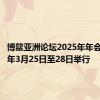 博鳌亚洲论坛2025年年会将于明年3月25日至28日举行