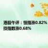 港股午评：恒指涨0.82% 恒生科技指数涨0.68%