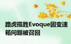 路虎揽胜Evoque因变速箱问题被召回